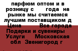 парфюм оптом и в розницу с 2008 года, на рынке мы считаемся лучшим поставщиком д › Цена ­ 900 - Все города Подарки и сувениры » Услуги   . Московская обл.,Звенигород г.